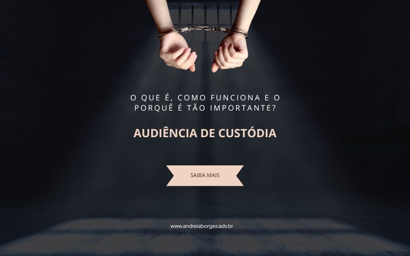 Audiência de Custodia O Que e, Como Funciona e Porque e Tao Importante