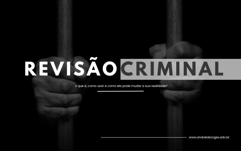 Revisão Criminal: o que é, quando pode ser usada e como ela pode mudar sua vida